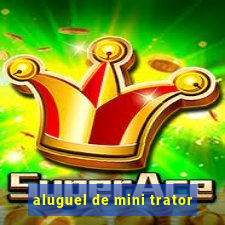 aluguel de mini trator